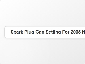 Spark Plug Gap Setting for 2005 Nissan Cherokee Engine Parts
