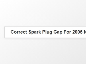 Correct Spark Plug Gap for 2005 Nissan Cherokee